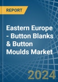 Eastern Europe - Button Blanks & Button Moulds - Market Analysis, Forecast, Size, Trends and Insights. Update: COVID-19 Impact- Product Image