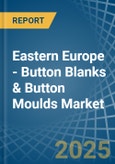 Eastern Europe - Button Blanks & Button Moulds - Market Analysis, Forecast, Size, Trends and Insights. Update: COVID-19 Impact- Product Image