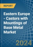Eastern Europe - Castors with Mountings of Base Metal - Market Analysis, Forecast, Size, Trends and Insights. Update: COVID-19 Impact- Product Image