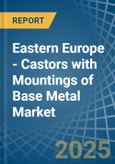 Eastern Europe - Castors with Mountings of Base Metal - Market Analysis, Forecast, Size, Trends and Insights. Update: COVID-19 Impact- Product Image