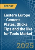 Eastern Europe - Cement Plates, Sticks, Tips and the like for Tools - Market Analysis, forecast, Size, Trends and Insights. Update: COVID-19 Impact- Product Image