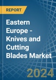 Eastern Europe - Knives and Cutting Blades (for Machines or for Mechanical Appliances) - Market Analysis, forecast, Size, Trends and Insights. Update: COVID-19 Impact- Product Image