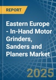 Eastern Europe - In-Hand Motor Grinders, Sanders and Planers - Market Analysis, Forecast, Size, Trends and Insights. Update: COVID-19 Impact- Product Image