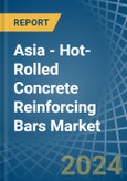 Asia - Hot-Rolled Concrete Reinforcing Bars - Market Analysis, Forecast, Size, Trends and Insights. Update: COVID-19 Impact- Product Image