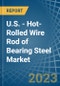 U.S. - Hot-Rolled Wire Rod of Bearing Steel - Market Analysis, Forecast, Size, Trends and Insights. Update: COVID-19 Impact - Product Thumbnail Image