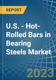 U.S. - Hot-Rolled Bars in Bearing Steels - Market Analysis, Forecast, Size, Trends and insights. Update: COVID-19 Impact- Product Image