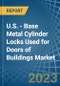 U.S. - Base Metal Cylinder Locks Used for Doors of Buildings - Market Analysis, forecast, Size, Trends and Insights. Update: COVID-19 Impact - Product Thumbnail Image