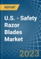 U.S. - Safety Razor Blades - Market Analysis, Forecast, Size, Trends and Insights. Update: COVID-19 Impact - Product Thumbnail Image