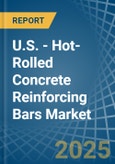 U.S. - Hot-Rolled Concrete Reinforcing Bars - Market Analysis, Forecast, Size, Trends and Insights. Update: COVID-19 Impact- Product Image