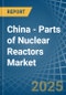 China - Parts of Nuclear Reactors - Market Analysis, Forecast, Size, Trends and Insights. Update: COVID-19 Impact - Product Thumbnail Image