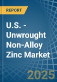 U.S. - Unwrought Non-Alloy Zinc - Market Analysis, Forecast, Size, Trends and Insights. Update: COVID-19 Impact- Product Image