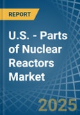 U.S. - Parts of Nuclear Reactors - Market Analysis, Forecast, Size, Trends and Insights. Update: COVID-19 Impact- Product Image