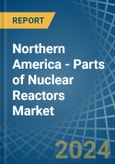 Northern America - Parts of Nuclear Reactors - Market Analysis, Forecast, Size, Trends and Insights. Update: COVID-19 Impact- Product Image
