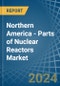 Northern America - Parts of Nuclear Reactors - Market Analysis, Forecast, Size, Trends and Insights. Update: COVID-19 Impact - Product Thumbnail Image