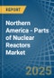 Northern America - Parts of Nuclear Reactors - Market Analysis, Forecast, Size, Trends and Insights. Update: COVID-19 Impact - Product Image