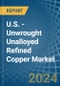 U.S. - Unwrought Unalloyed Refined Copper - Market Analysis, Forecast, Size, Trends and Insights. Update: COVID-19 Impact - Product Image