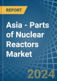 Asia - Parts of Nuclear Reactors - Market Analysis, Forecast, Size, Trends and Insights. Update: COVID-19 Impact- Product Image