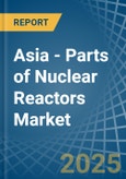 Asia - Parts of Nuclear Reactors - Market Analysis, Forecast, Size, Trends and Insights. Update: COVID-19 Impact- Product Image