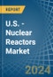 U.S. - Nuclear Reactors - Market Analysis, Forecast, Size, Trends and Insights. Update: COVID-19 Impact - Product Thumbnail Image