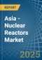 Asia - Nuclear Reactors - Market Analysis, Forecast, Size, Trends and Insights. Update: COVID-19 Impact - Product Image