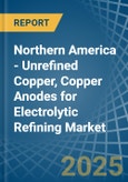 Northern America - Unrefined Copper, Copper Anodes for Electrolytic Refining - Market Analysis, forecast, Size, Trends and Insights. Update: COVID-19 Impact- Product Image