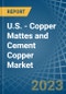 U.S. - Copper Mattes and Cement Copper - Market Analysis, Forecast, Size, Trends and Insights. Update: COVID-19 Impact - Product Thumbnail Image