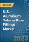 U.S. - Aluminium Tube or Pipe Fittings - Market Analysis, Forecast, Size, Trends and Insights. Update: COVID-19 Impact - Product Thumbnail Image
