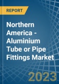 Northern America - Aluminium Tube or Pipe Fittings - Market Analysis, Forecast, Size, Trends and Insights. Update: COVID-19 Impact- Product Image
