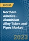 Northern America - Aluminium Alloy Tubes and Pipes - Market Analysis, Forecast, Size, Trends and Insights. Update: COVID-19 Impact - Product Image
