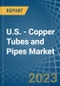 U.S. - Copper Tubes and Pipes - Market Analysis, Forecast, Size, Trends and Insights. Update: COVID-19 Impact - Product Thumbnail Image