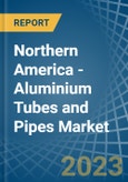Northern America - Aluminium Tubes and Pipes - Market Analysis, Forecast, Size, Trends and Insights. Update: COVID-19 Impact- Product Image