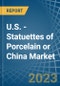 U.S. - Statuettes of Porcelain or China - Market Analysis, Forecast, Size, Trends and Insights. Update: COVID-19 Impact - Product Thumbnail Image