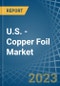U.S. - Copper Foil - Market Analysis, Forecast, Size, Trends and Insights. Update: COVID-19 Impact - Product Thumbnail Image