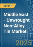 Middle East - Unwrought Non-Alloy Tin - Market Analysis, Forecast, Size, Trends and Insights. Update: COVID-19 Impact- Product Image