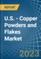 U.S. - Copper Powders and Flakes - Market Analysis, Forecast, Size, Trends and Insights. Update: COVID-19 Impact - Product Thumbnail Image