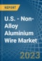 U.S. - Non-Alloy Aluminium Wire - Market Analysis, Forecast, Size, Trends and Insights. Update: COVID-19 Impact - Product Image