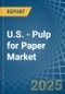 U.S. - Pulp for Paper - Market Analysis, forecast, Size, Trends and Insights. Update: COVID-19 Impact - Product Image