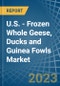 U.S. - Frozen Whole Geese, Ducks and Guinea Fowls - Market Analysis, Forecast, Size, Trends and Insights. Update: COVID-19 Impact - Product Thumbnail Image