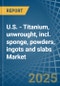 U.S. - Titanium, unwrought, incl. sponge, powders, ingots and slabs - Market Analysis, Forecast, Size, Trends and Insights. Update: COVID-19 Impact - Product Thumbnail Image