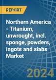 Northern America - Titanium, unwrought, incl. sponge, powders, ingots and slabs - Market Analysis, Forecast, Size, Trends and Insights. Update: COVID-19 Impact- Product Image