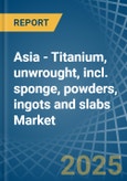Asia - Titanium, unwrought, incl. sponge, powders, ingots and slabs - Market Analysis, Forecast, Size, Trends and Insights. Update: COVID-19 Impact- Product Image