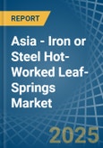 Asia - Iron or Steel Hot-Worked Leaf-Springs - Market Analysis, Forecast, Size, Trends and Insights. Update: COVID-19 Impact- Product Image