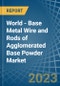 World - Base Metal Wire and Rods of Agglomerated Base Powder - Market Analysis, Forecast, Size, Trends and Insights. Update: COVID-19 Impact - Product Image