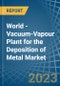 World - Vacuum-Vapour Plant for the Deposition of Metal - Market Analysis, forecast, Size, Trends and Insights. Update: COVID-19 Impact - Product Image