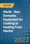 World - Non-Domestic Equipment for Cooking or Heating Food - Market Analysis, forecast, Size, Trends and Insights. Update: COVID-19 Impact - Product Image