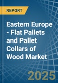 Eastern Europe - Flat Pallets and Pallet Collars of Wood - Market Analysis, Forecast, Size, Trends and Insights. Update: COVID-19 Impact- Product Image