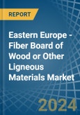 Eastern Europe - Fiber Board of Wood or Other Ligneous Materials - Market Analysis, Forecast, Size, Trends and Insights. Update: COVID-19 Impact- Product Image