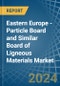 Eastern Europe - Particle Board and Similar Board of Ligneous Materials (Excluding Wood) - Market Analysis, Forecast, Size, Trends and Insights. Update: COVID-19 Impact - Product Image