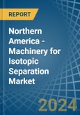Northern America - Machinery for Isotopic Separation - Market Analysis, forecast, Size, Trends and Insights. Update: COVID-19 Impact- Product Image