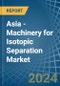 Asia - Machinery for Isotopic Separation - Market Analysis, forecast, Size, Trends and Insights. Update: COVID-19 Impact - Product Image
